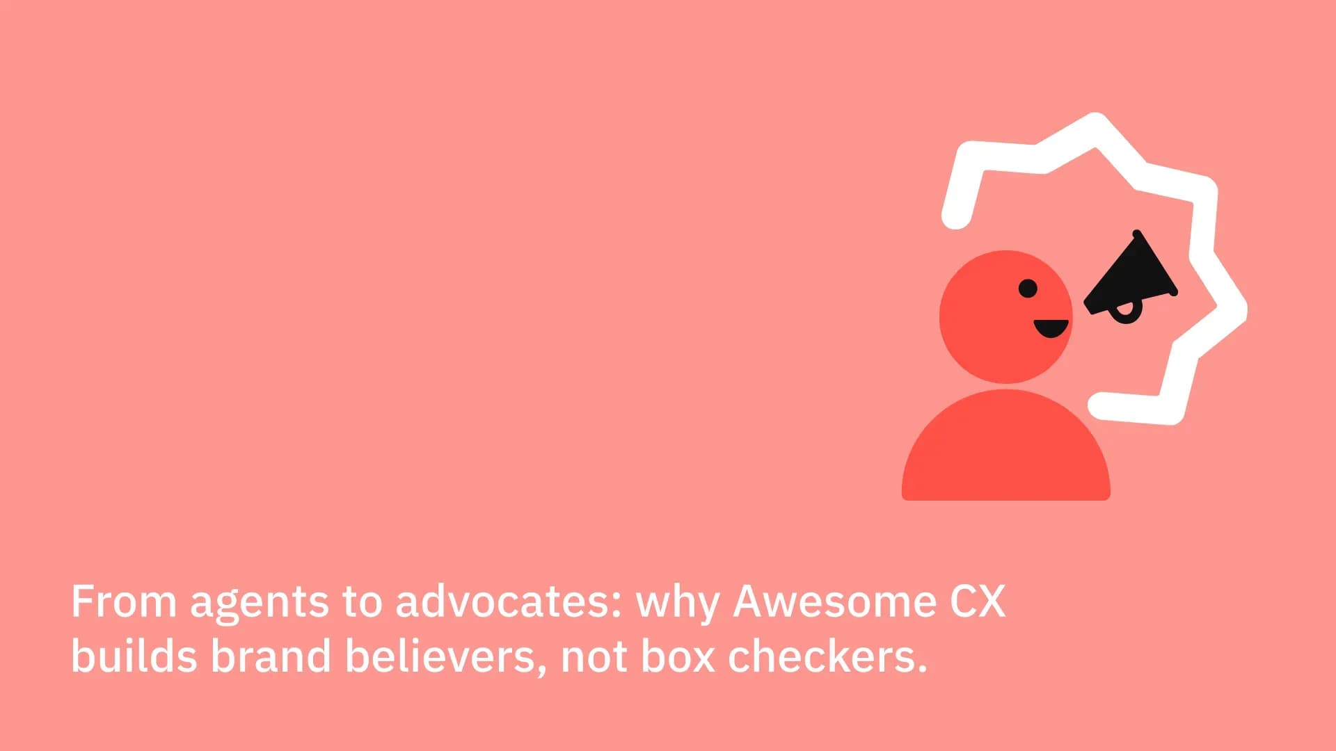 From agents to advocates: why Awesome CX builds brand believers, not box-checkers.