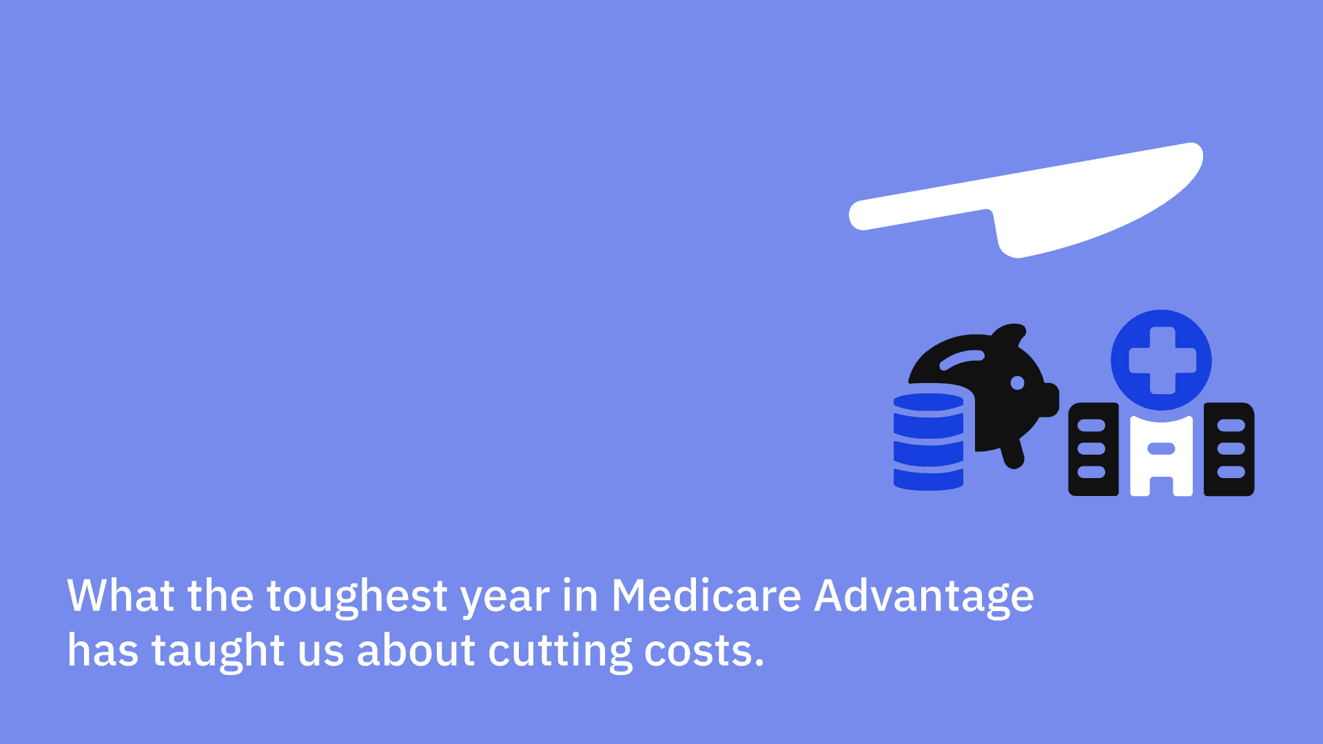 What the toughest year in Medicare Advantage has taught us about cutting costs.